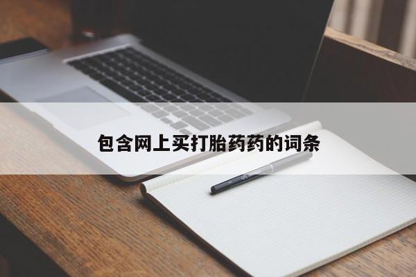 私下打胎药在线购买，包含网上买打胎药药的词条