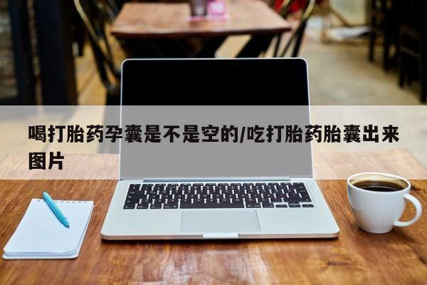 私下打胎药在线购买，喝打胎药孕囊是不是空的/吃打胎药胎囊出来图片