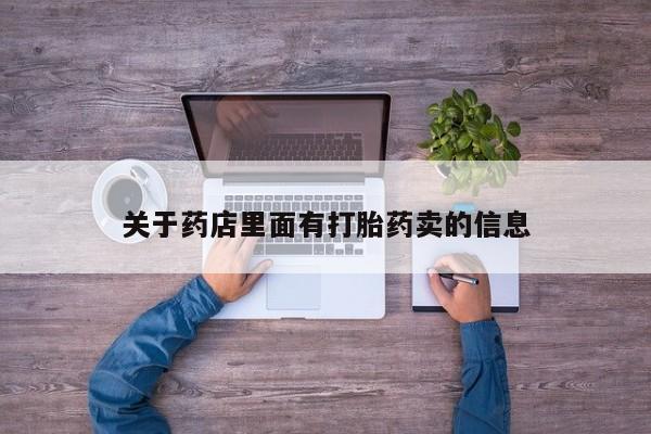 私下打胎药在线购买，关于药店里面有打胎药卖的信息