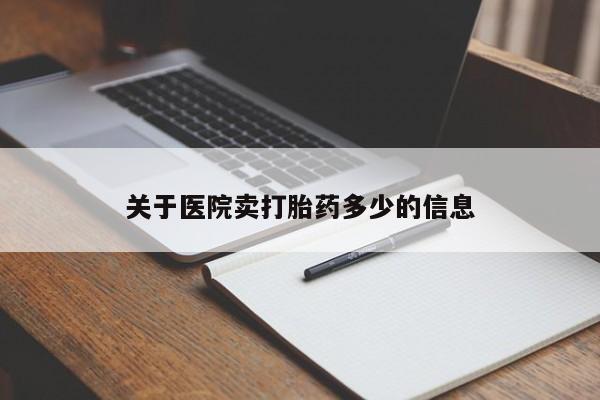 私下打胎药在线购买，关于医院卖打胎药多少的信息